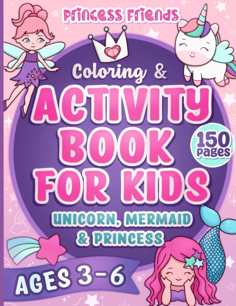 Princess Friends Coloring & Activity Book for Kids Ages 3-6: 150 Pages of Unicorns, Mermaids, Fairies, Cute Animals, Mazes, Dot to Dot & Educational ... (Coloring and Activity Books for Children)