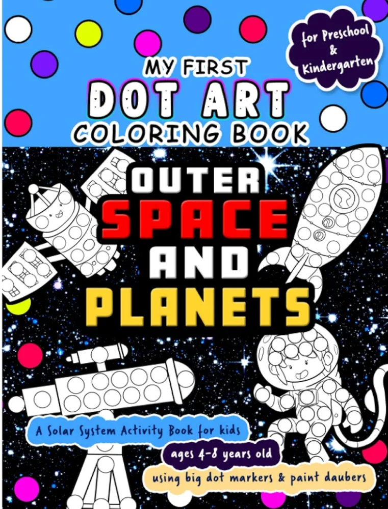 My First Dot Art Coloring Book : Outer Space and Planets: Do a page a day of this solar system activity book for kids ages 4-8 years using big dot ... kids. (Dot Markers Activity Book)