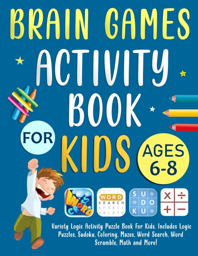 Brain Games Activity Book For Kids Ages 6-8 Years Old: Variety Logic Activity Puzzle Book For Kids. Includes Logic Puzzles, Sudoku, Coloring, Mazes, Word Search, Word Scramble, Math and More!