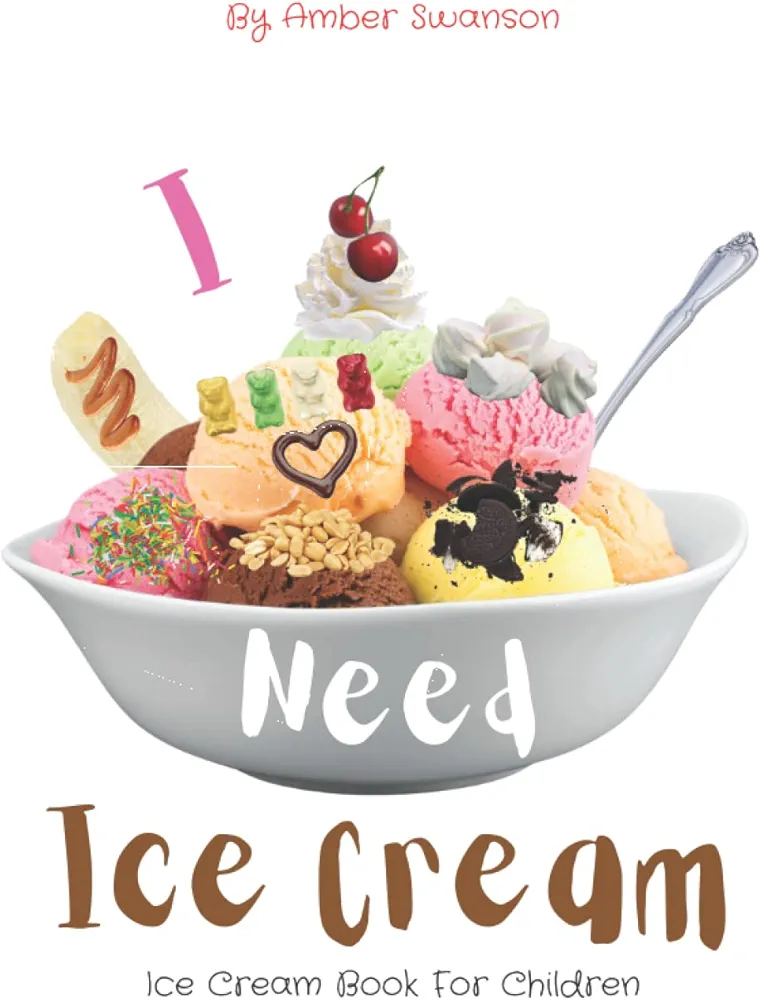 Ice Cream Book For Children: I Need Ice Cream (Fun and Magical Books for Adventurous Kids Who Love to Read!)