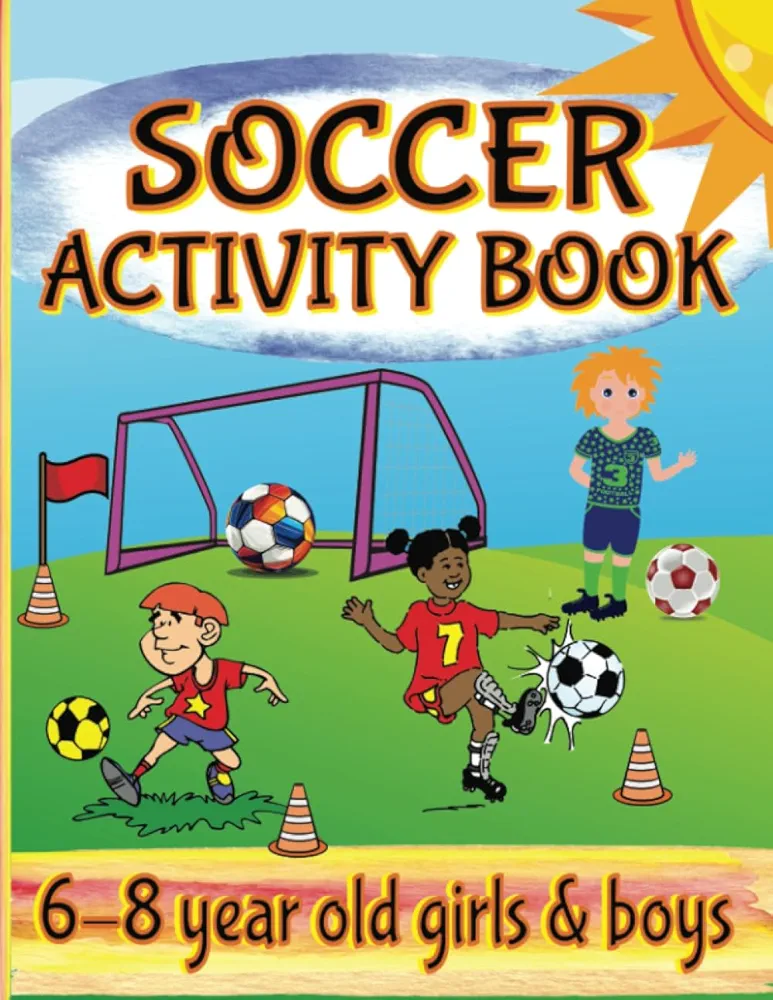 Soccer Activity Book For 6-8 Year Old Girls & Boys: Fun Word Searches and Scrambles, Mazes, Picture Puzzles, Sudoku, Games, Coloring Pages & More (Sports Activity Books For Girls And Boys)