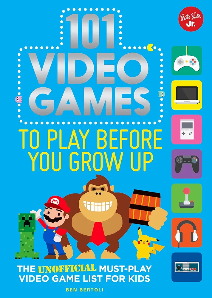 101 Video Games to Play Before You Grow Up: The unofficial must-play video game list for kids (101 Things)