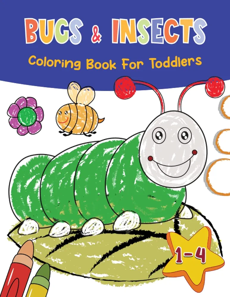 Bugs and Insects Coloring Book For Toddlers Ages 1-4: Fun, Cute and Unique Coloring Pages for Boys and Girls with Beautiful Illustrations of ... Beetle and More! (Activity Books for Kids)