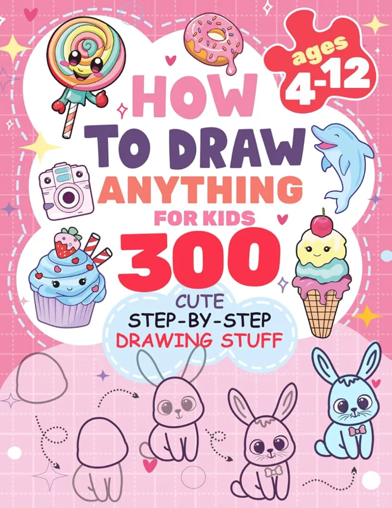 How to Draw Anything for kids: 300 Cute Step-by-Step Drawing Stuff: Amazing Food, Animals, Kawaii, Gifts and Other