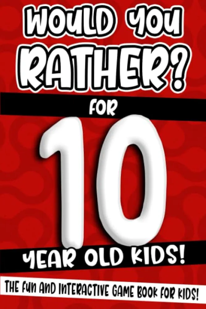 Would You Rather? For 10 Year Old Kids!: The Fun And Interactive Game Book For Kids! (Would You Rather Game Book)