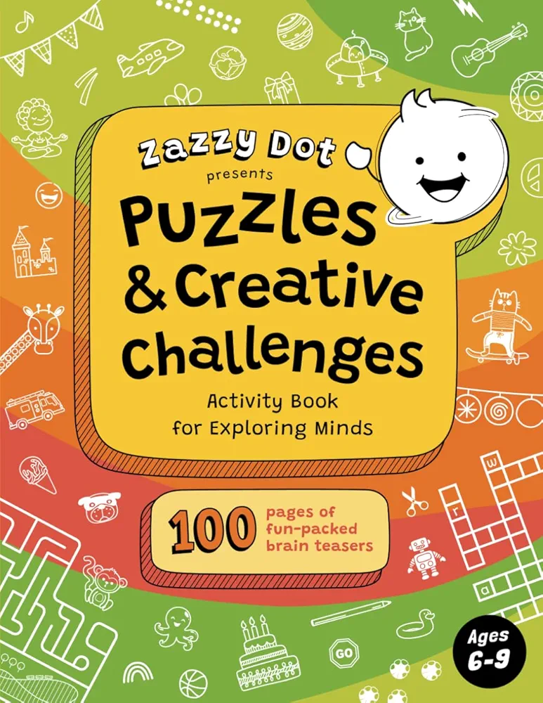 Zazzy Dot Presents Puzzles & Creative Challenges: Activity Book for Exploring Minds Ages 6-9 (Zazzy Dot Activity Books)