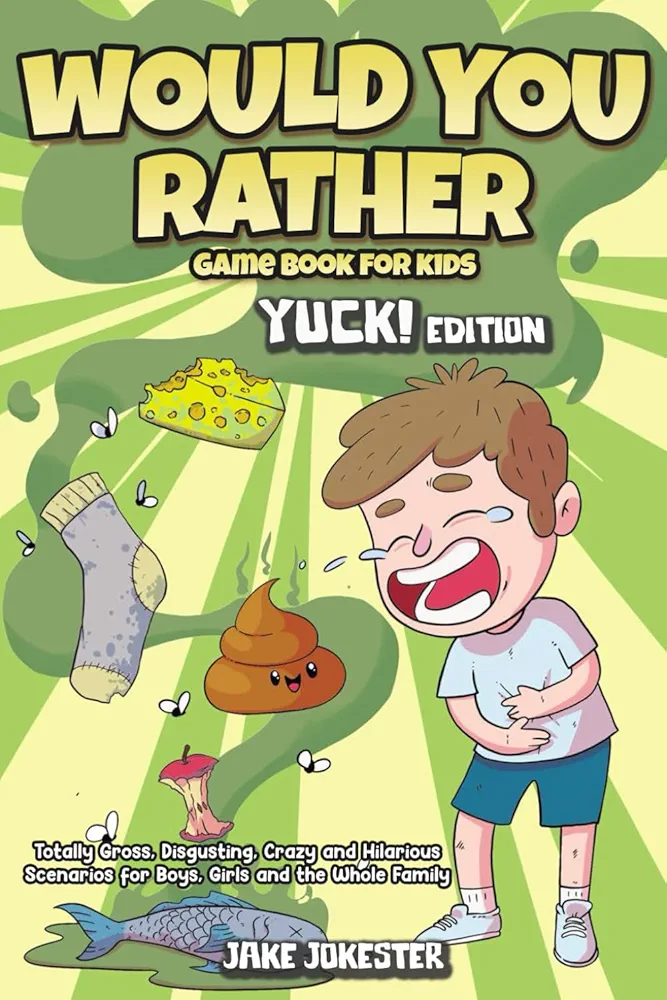 Would You Rather Game Book for Kids: Yuck! Edition - Totally Gross, Disgusting, Crazy and Hilarious Scenarios for Boys, Girls and the Whole Family