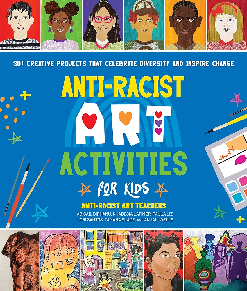 Anti-Racist Art Activities for Kids: 30+ Creative Projects that Celebrate Diversity and Inspire Change