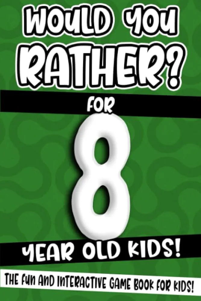 Would You Rather? For 8 Year Old Kids!: The Fun And Interactive Game Book For Kids! (Would You Rather Game Book)