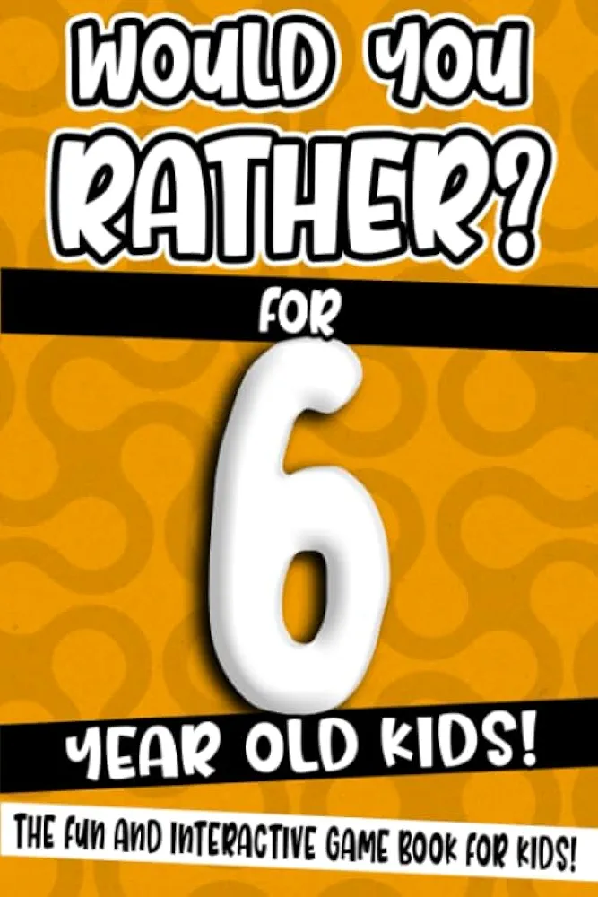 Would You Rather? For 6 Year Old Kids!: The Fun And Interactive Game Book For Kids! (Would You Rather Game Book)