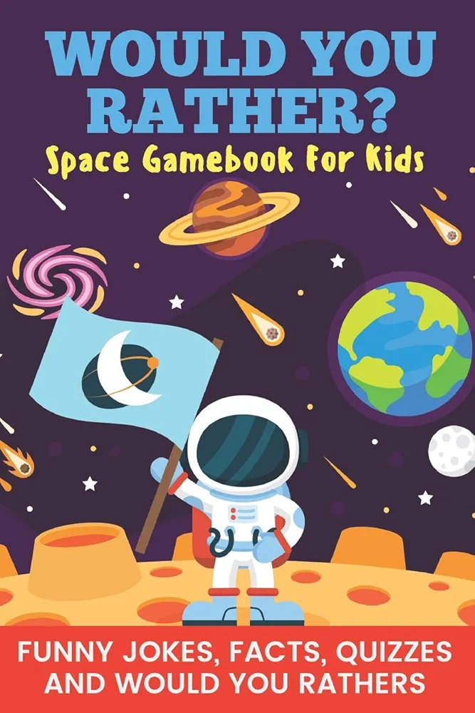 Would You Rather? Space Gamebook For Kids Funny Jokes, Facts, Quizzes, and Would You Rathers: Clean family fun, perfect on road trips, and plane ... and holiday gift idea for children Ages 6-12!