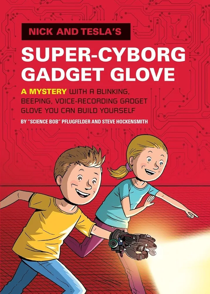 Nick and Tesla's Super-Cyborg Gadget Glove: A Mystery with a Blinking, Beeping, Voice-Recording Gadget Glove You Can Build Yourself