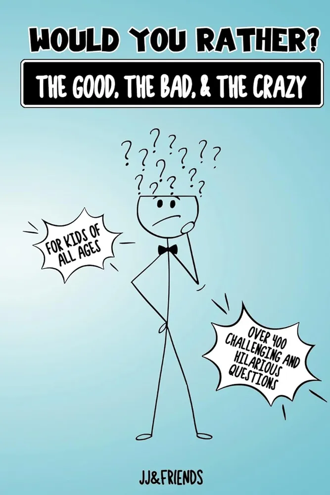 Would You Rather The Good, The Bad, & The Crazy: Over 400 challenging and hillarious questions for kids of all ages