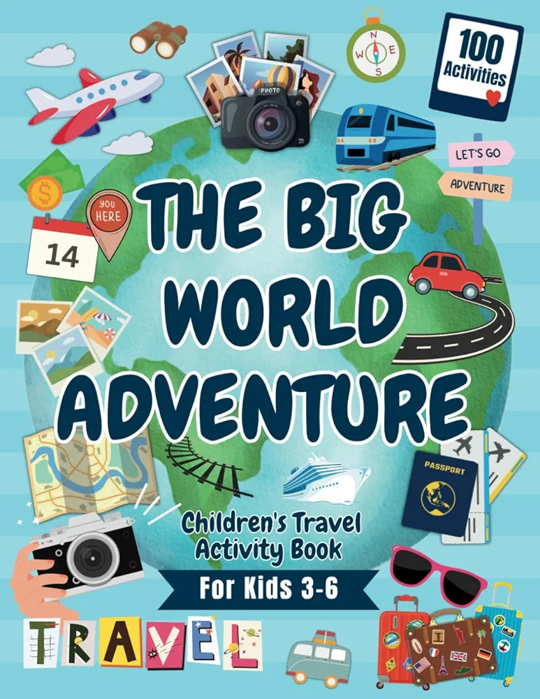 The Big World Adventure Children's Travel Activity Book: 100 Activities of Coloring, Games, & Learning Fun for Little Travelers Boys and Girls Ages 3-6 years. Perfect for Airplane, Car, and Road Trips