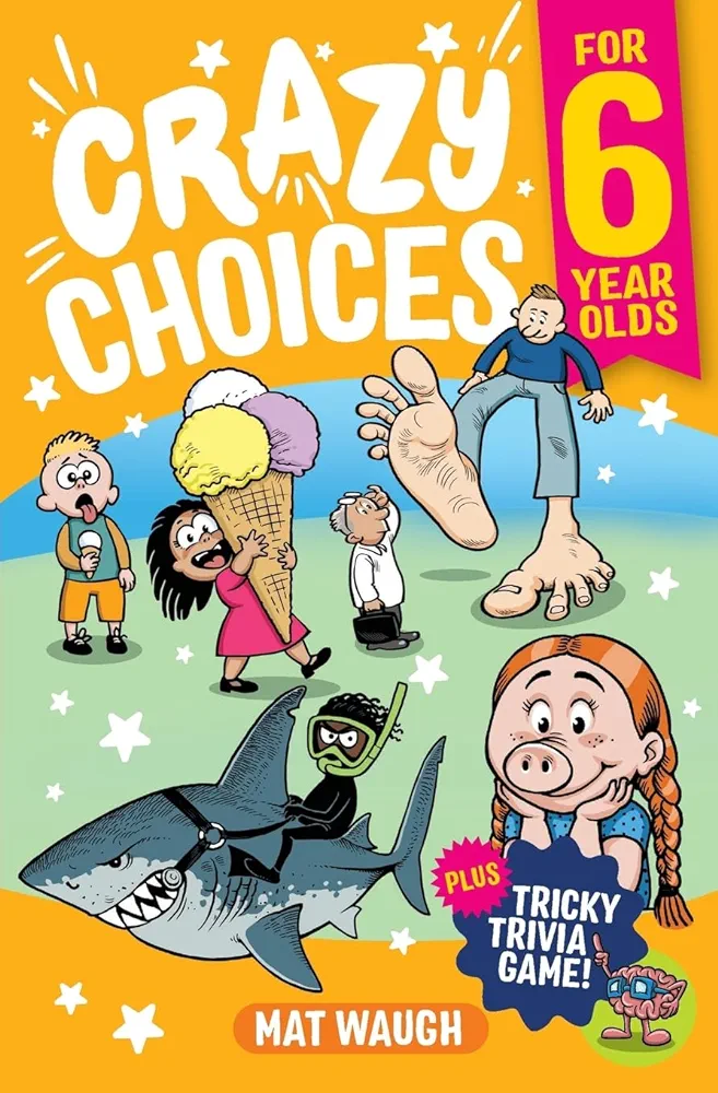 Crazy Choices for 6 Year Olds: Mad decisions and tricky trivia in a book you can play! (Crazy Choices for Kids)