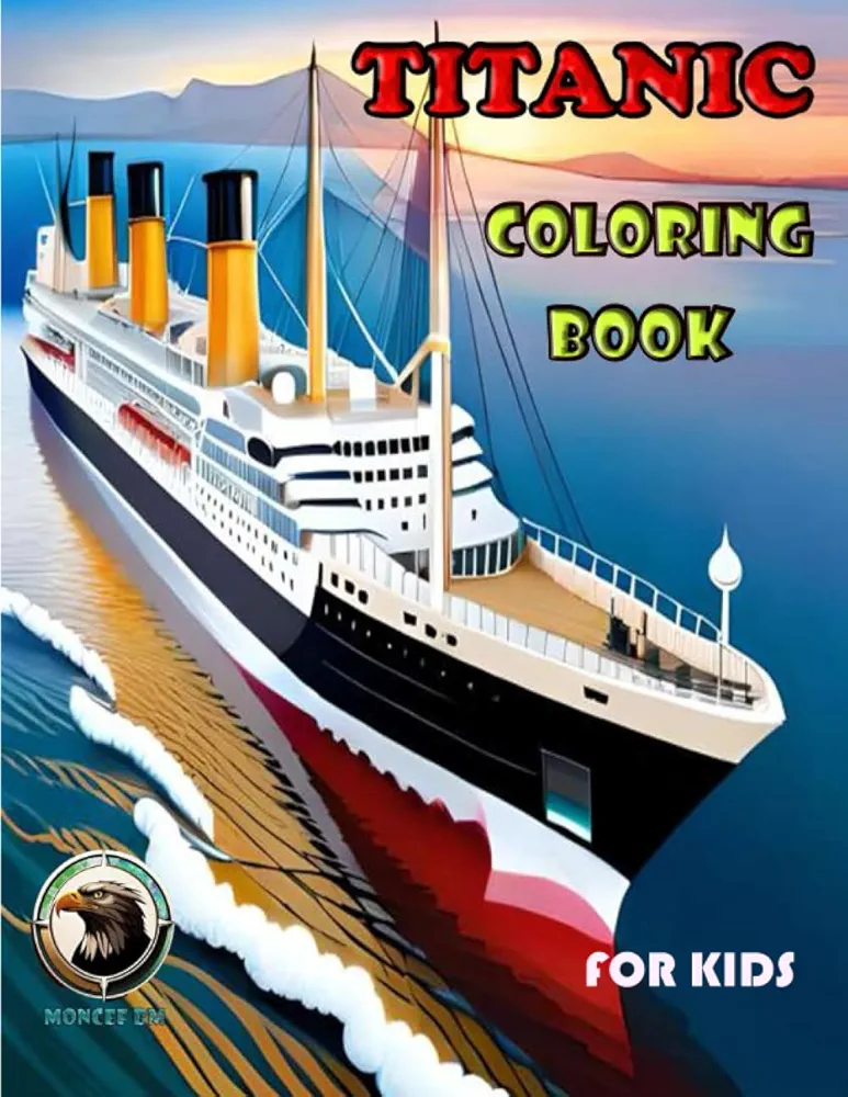 Titanic Coloring Book for Kids: Fun Titanic Coloring Activity . Big Titanic Coloring and Activity Book for Kids & Children. Who Love to Explore the Sea Life.