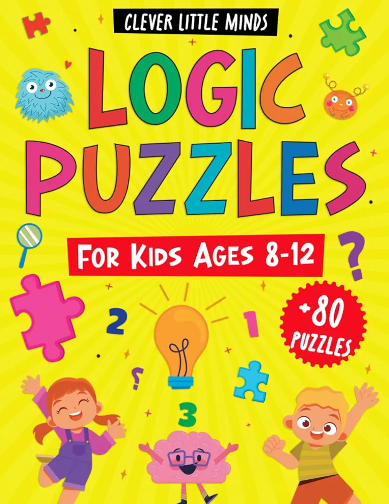 Logic Puzzles For Kids Ages 8-12: A Variety Of Over 80 Brain Teasers And Logical Thinking Activities For Clever Little Minds - The Ultimate Brain Games Activity Book