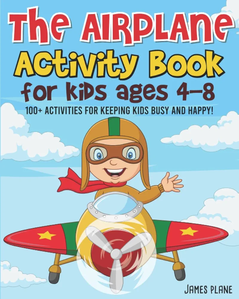 The Airplane Activity Book for Kids: 100 Flight Activities To Do On Planes For Kids: Puzzles, Mazes, Dot-To-Dot And Drawing Activities to Keep Kids Busy And Happy! (Travel Gift For Kids)