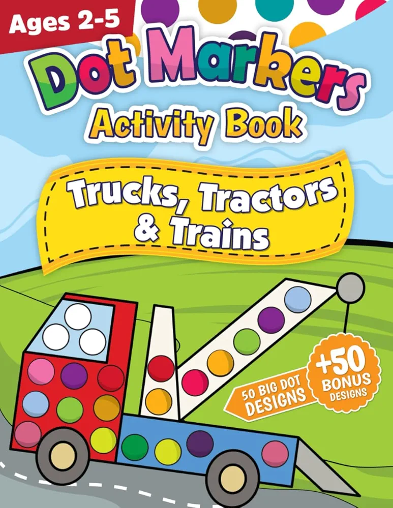 Dot Markers Activity Book: Trucks, Tractors & Trains | Dot Coloring Book For Boys & Girls | Preschool Kindergarten Activities (The Dot Markers Activity Book Collection)