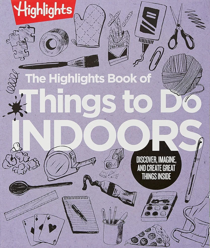 The Highlights Book of Things to Do Indoors: Discover, Imagine, and Create Great Things Inside (Highlights Books of Doing)