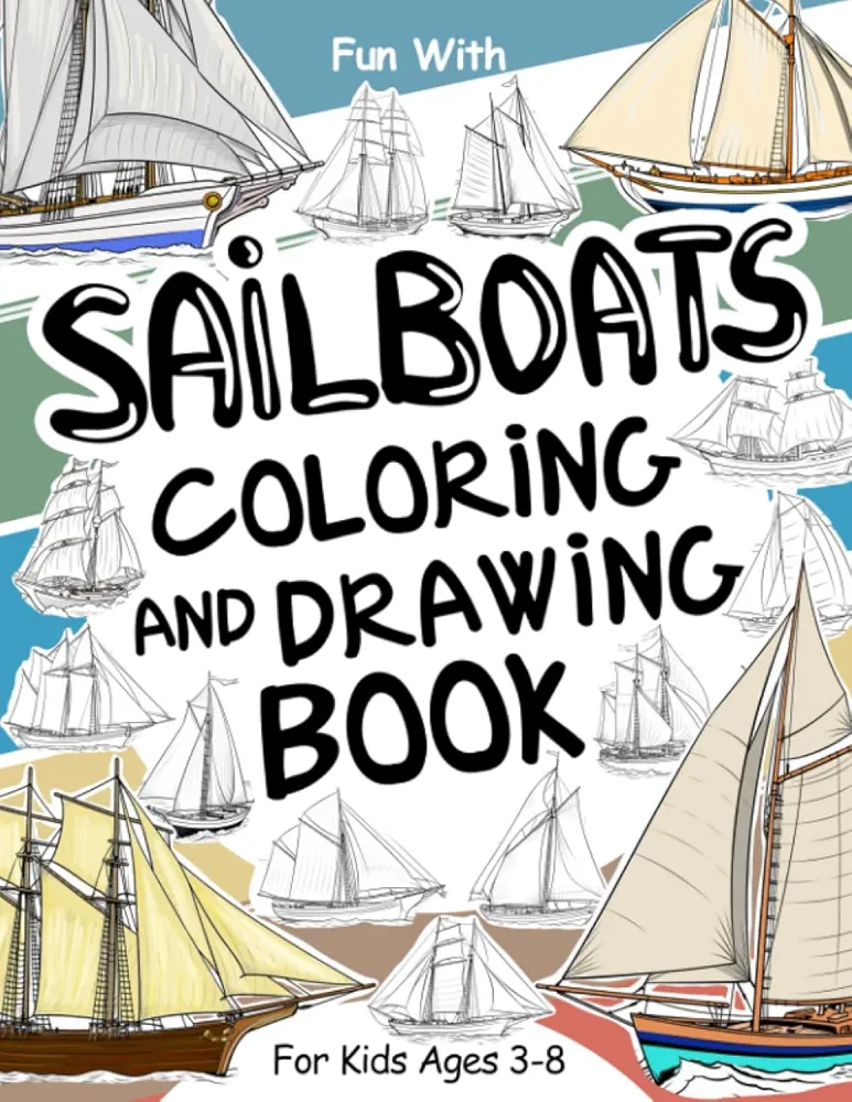 SailBoats Coloring and Drawing Book: For Kids Ages 3-8: Fun with Coloring Old and Modern SailBoats and Drawing Boats/Ships: Great Activity Workbook for Toddlers & Kids (Ships Collection)