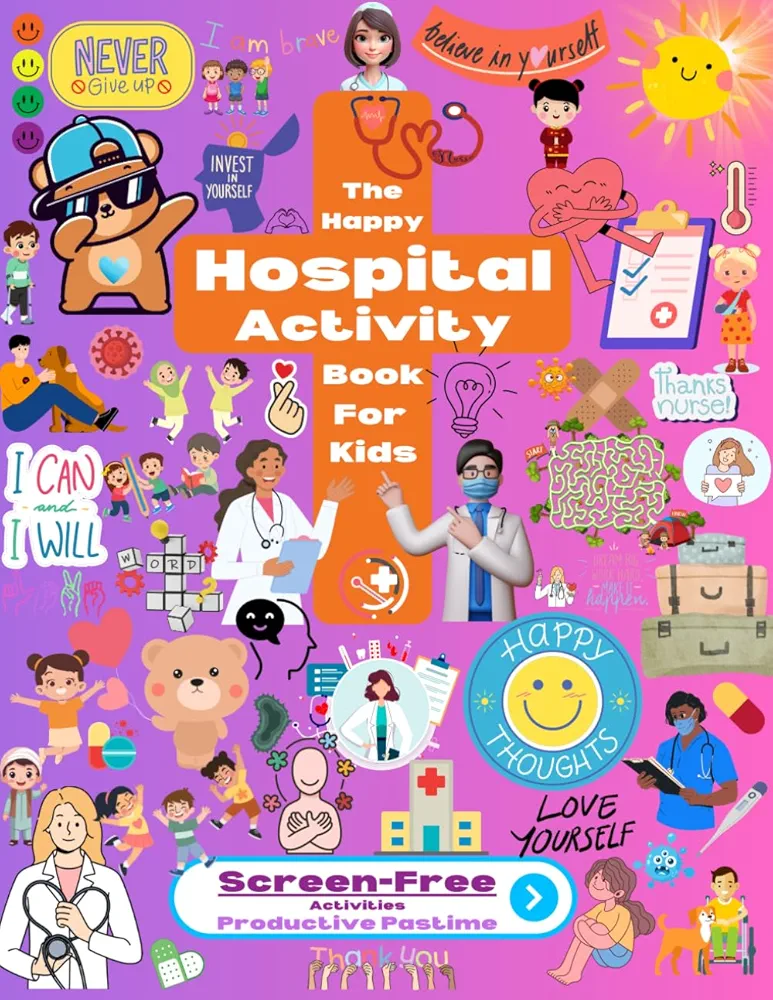 The Happy Hospital Activity Book for Kids: Activity Book for Kids, Screen-Free, Hospital Activities, Doctors Office Activities, Puzzles, Mazes, Games, Journal, All-In-One Book