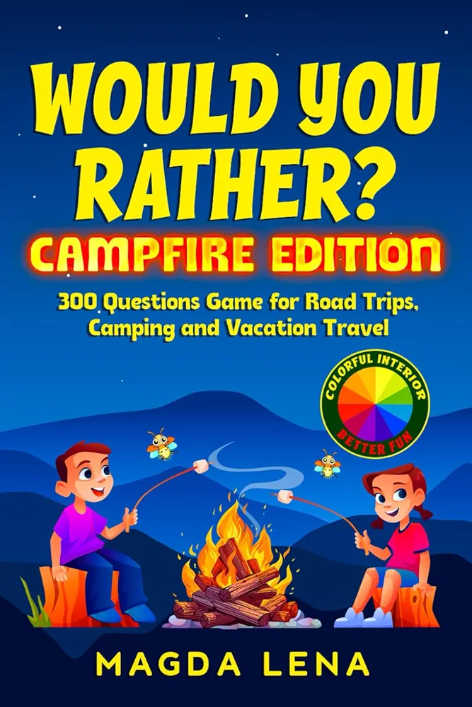 Would You Rather? Campfire Edition 300 Questions Game for Road Trips, Camping and Vacation Travel: Colorful, Interactive & Family Friendly, for Boys ... 6-12 (Would You Rather? - Books for Kids)